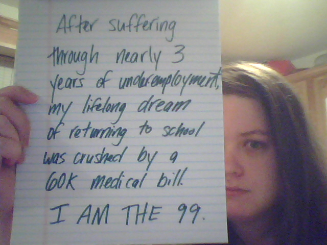 Occupy Wall Street meme showing a young woman with brown hair holding up a piece of notebook paper that covers half of her face. The text on the paper reads “After suffering through nearly 3 years of underemployment my lifelong dream of returning to school was crushed by a 60k medical bill. I am the 99.”